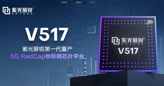 紫光展銳5G RedCap 芯片平臺V517，拓展更多5G垂直應(yīng)用場景